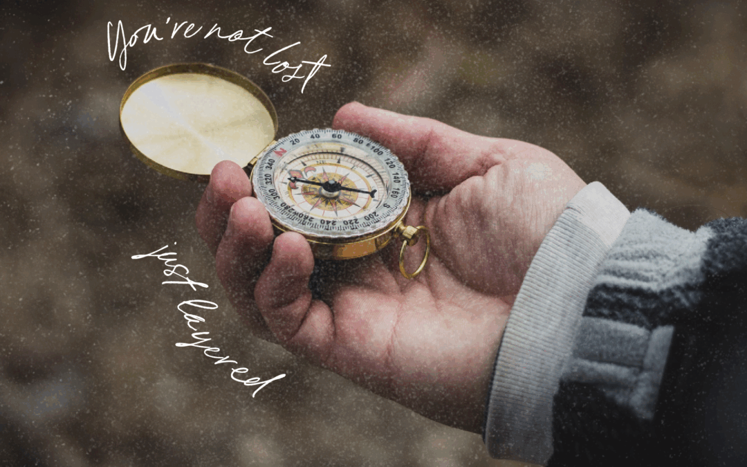 You’re Not Lost – You’re Just Layered